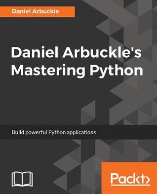 Daniel Arbuckle's mastering Python: build powerful Python applications