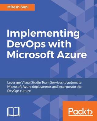 Implementing DevOps with Microsoft Azure: leverage Visual Studio Team Services to automate Microsoft Azure deployments and incorporate the DevOps culture