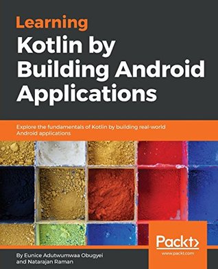 Learning Kotlin by building Android Applications: Explore the fundamentals of Kotlin while building real-world Android applications