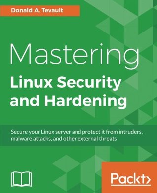 Mastering Linux security and hardening: secure your Linux server and protect it from intruders, malware attacks, and other external threats