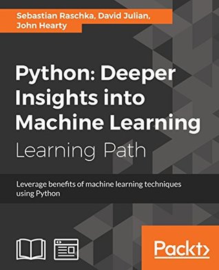 Python: deeper insights into machine learning: leverage benefits of machine learning techniques using Python: a course in three modules