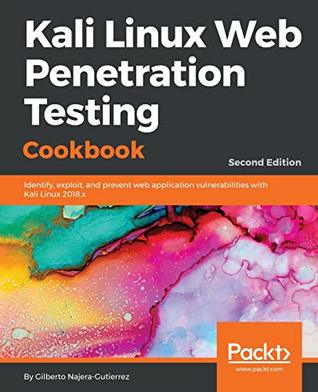 Kali Linux web penetration testing cookbook identify, exploit, and prevent web application vulnerabilities with Kali Linux 2018.x