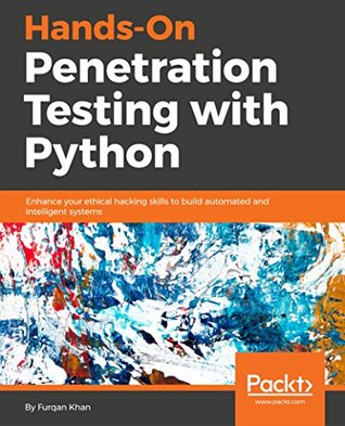 Hands-on penetration testing with Python enhance your ethical hacking skills to build automated and intelligent systems