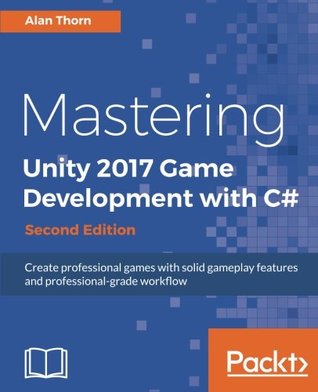 Mastering Unity 2017 Game Development with C#: Create professional games with solid gameplay features and professional-grade workflow