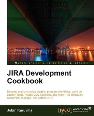 JIRA development cookbook: develop and customize plugins, program workflows, work on custom fields, master JQL functions, and more-- to effectively customize, manage, and extend JIRA