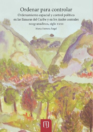 Ordenar para controlar. Ordenamiento espacial y control político en las llanuras del Caribe y en los Andes centrales neogranadinos, siglo XVIII