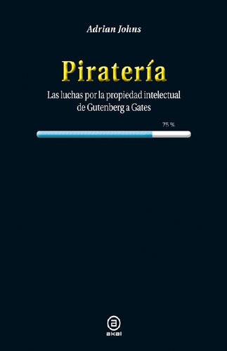 Piratería : las luchas por la propiedad intelectual de Gutenberg a Gates