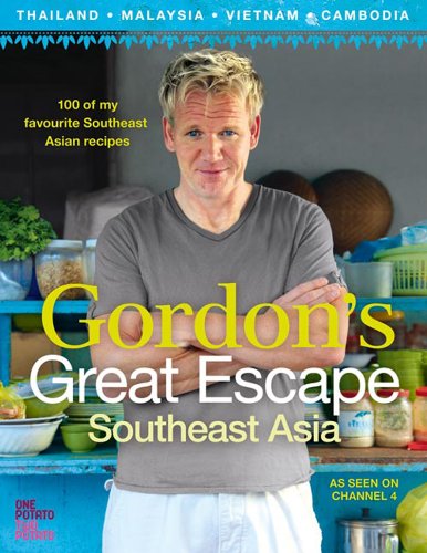 Gordon’s Great Escape Southeast Asia: 100 of my favourite Southeast Asian recipes