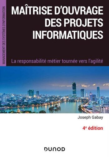 Maîtrise d'ouvrage des projets informatiques - 4e éd. : La responsabilité métier tournée vers l'agile (Management des systèmes d'information) (French Edition)