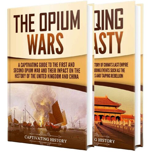 Opium Wars: A Captivating Guide to the First and Second Opium War and the History of the Qing Dynasty