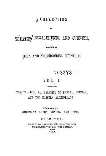 A Collection of Treaties, Agreements, and Sunnuds Relating to India and Neighbouring Countries; containing the treatires, &c., relating to Bengal, Burmah, and the Eastern archipelago