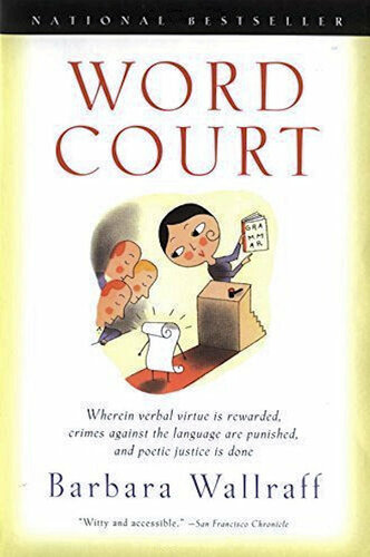 Word Court: Wherein Verbal Virtue Is Rewarded, Crimes Against the Language Are Punished, and Poetic Justice Is Done