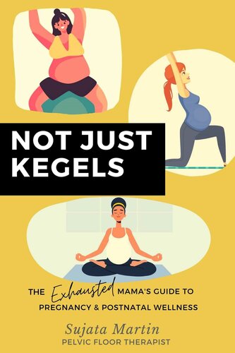 Not Just Kegels: The Exhausted Mama's Guide to Pregnancy & Postnatal Wellness