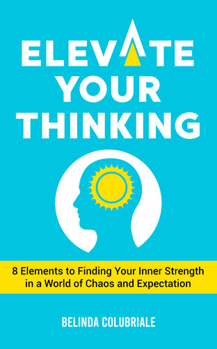 Elevate Your Thinking: 8 Elements to Finding Your Inner Strength in a World of Chaos and Expectation