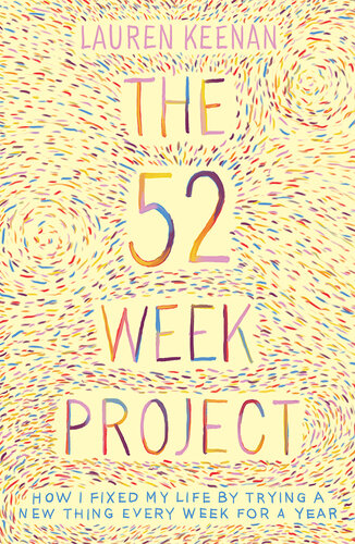 The 52 Week Project How I fixed my life by trying a new thing every week for a year