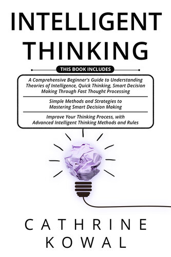 Intelligent Thinking: 3 in 1- A Comprehensive Beginner's Guide + Simple Methods and Strategies + Advanced Intelligent Thinking Methods and Rules to Mastering Smart Decision Making