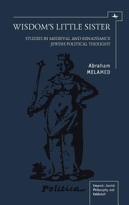 Wisdom's little sister: studies in medieval and renaissance Jewish political thought
