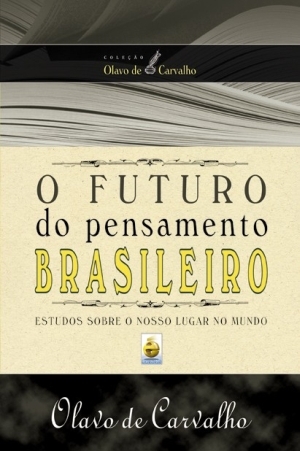 O futuro do pensamento brasileiro: estudos sobre o nosso lugar no mundo