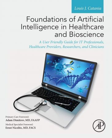 Foundations of Artificial Intelligence in Healthcare and Bioscience: A User Friendly Guide for IT Professionals, Healthcare Providers, Researchers, and Clinicians