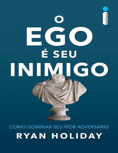 O Ego É Seu Inimigo. Como Dominar Seu Pior Adversário
