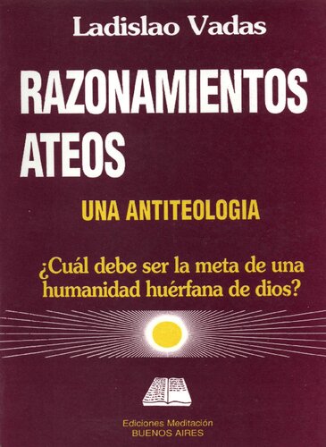 Razonamientos ateos: una antiteología: Â¿cuál debe ser la meta de una humanidad huérfana de Dios?