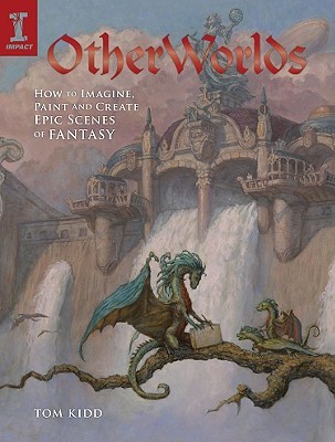 Otherworlds: how to imagine, paint, and create epic scenes of fantasy