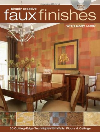 Simply creative faux finishes with Gary Lord: 30 cutting-edge techniques for walls, floors, and ceilings