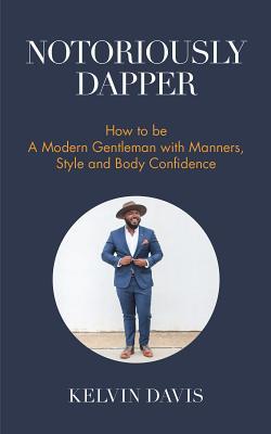 Notoriously dapper: how to be a modern gentleman with manners, style and body confidence