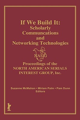 If we build it: scholarly communications and networking technologies: proceedings of the North American Serials Interest Group, Inc., 7th annual conference June 18-21, 1992, the University of Illinois at Chicago