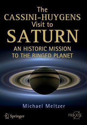 The Cassini-Huygens Visit to Saturn An Historic Mission to the Ringed Planet