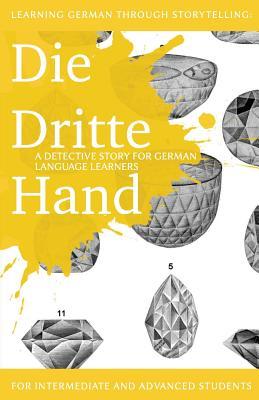 Learning German Through Storytelling: Die Dritte Hand - A Detective Story for German Language Learners (Includes Exercises): For Intermediate and Advanced Learners