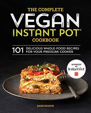 The complete vegan instant pot cookbook: 101 delicious whole-food recipes for your pressure cooker