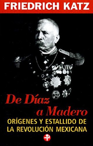 De Díaz a Madero : orígenes y estallido de la revolución mexicana