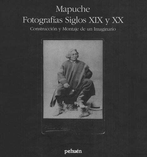 Los Mapuches Fotografias Del Siglo Xix Y Xx