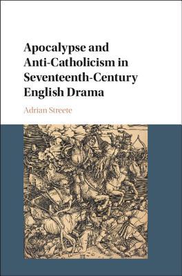 Apocalypse and anti-Catholicism in seventeenth-century English drama