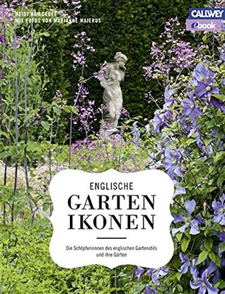 Englische Gartenikonen die Schöpferinnen des englischen Gartenstils und ihre Gärten