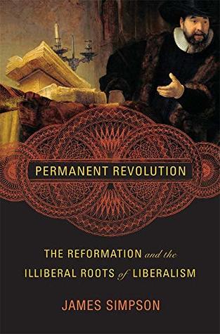 Permanent revolution: the Reformation and the illiberal roots of Liberalism