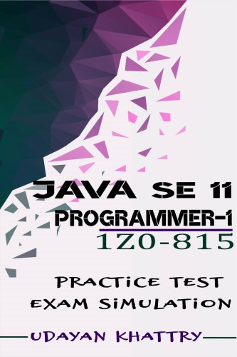 Java SE 11 Programmer I -1Z0-815 Practice Tests: 480 Questions to assess your 1Z0-815 exam preparation (Oracle Certified Professional: Java SE 11 Developer 1)