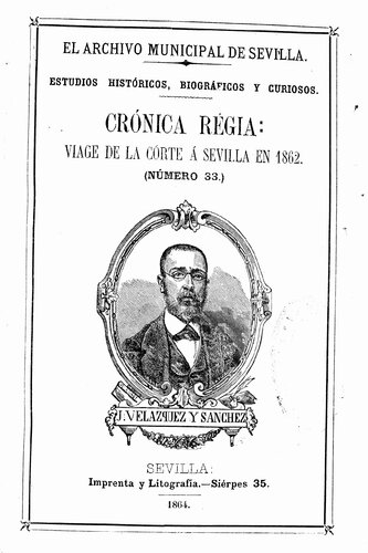 Crónica regia : viaje de la corte a Sevilla en 1862 / por José Velázquez y Sánchez.- Sevilla Geofrin, 1863
