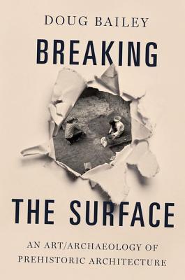 Breaking the surface: an art/archaeology of prehistoric architecture