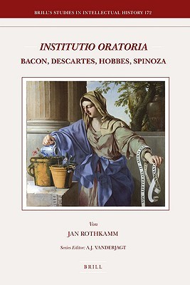 Institutio Oratoria: Bacon, Descartes, Hobbes, Spinoza
