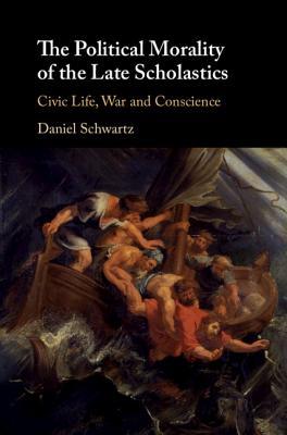 The political morality of the late scholastics: civic life, war and conscience