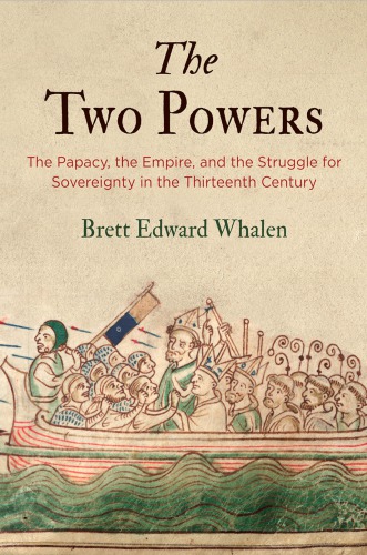 The two powers: the papacy, the empire, and the struggle for sovereignty in the thirteenth century