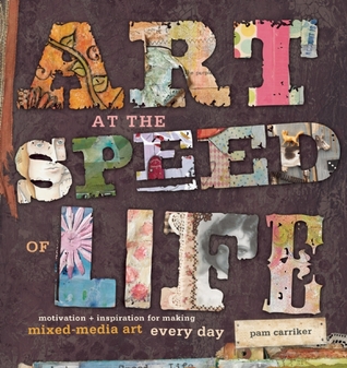 Art at the Speed of Life: motivation + inspiration for making mixed-media art every day