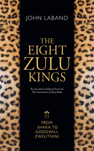The Eight Zulu Kings – From Shaka to Goodwill Zwelithini