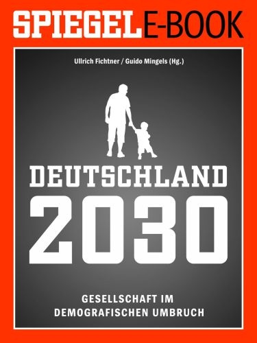 Deutschland 2030 - Gesellschaft im demografischen Umbruch: Ein SPIEGEL E-Book