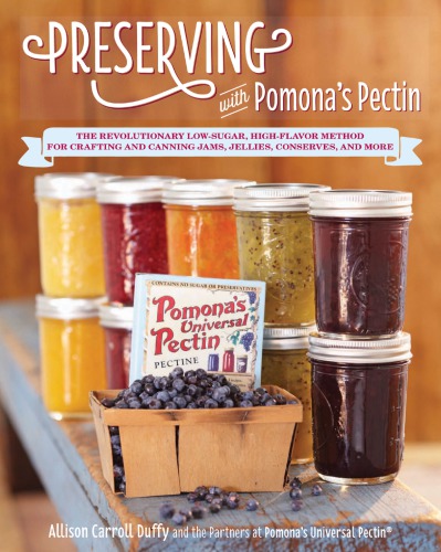 Preserving with Pomona's Pectin: the revoluitionary low-sugar, high-flavor method for crafting and canning jams, jelllies, conserves, and more