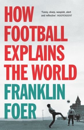 How Football Explains the World: An Unlikely Theory of Globalization