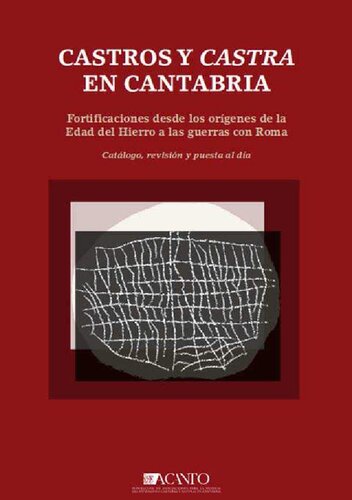 Castros y Castra en Cantabria. Fortificaciones desde los orígenes de la Edad del Hierro a las Guerras Cántabras.
