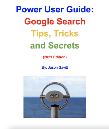 Power User Guide: Google Search Tips, Tricks and Secrets: Unleash the Power of Google Search (2021 Edition)